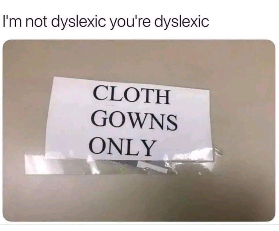 not dyslexic you're dyslexic CLOTH GOWNS ONLY