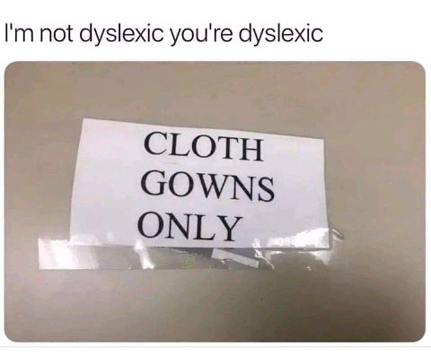 not dyslexic you're dyslexic CLOTH GOWNS ONLY