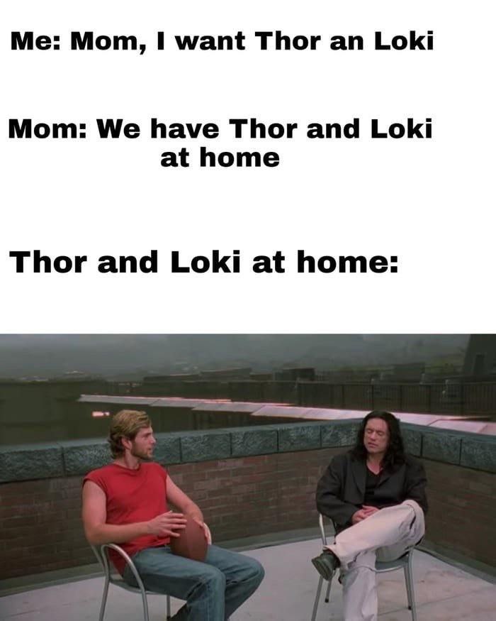 Mom, 1 want Thor Loki Mom: We have Thor and Loki at home Thor and Loki at home: all