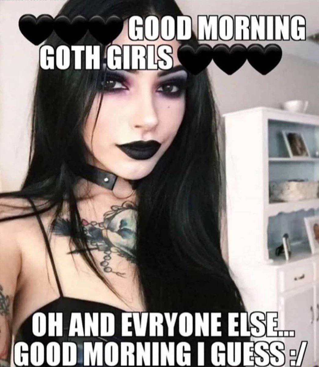 GOTH AND EVRYONE ELSE GOOD MORNING GUESS