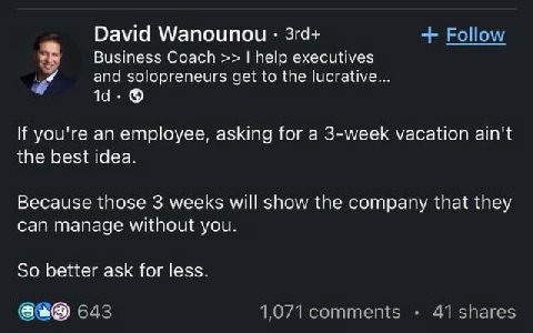 David Wanounou Follow и Business Coach help executives and solopreneurs get to the lucrative... you're an employee, asking for a 3-week vacation ain't the best idea. Because those 3 weeks will show th