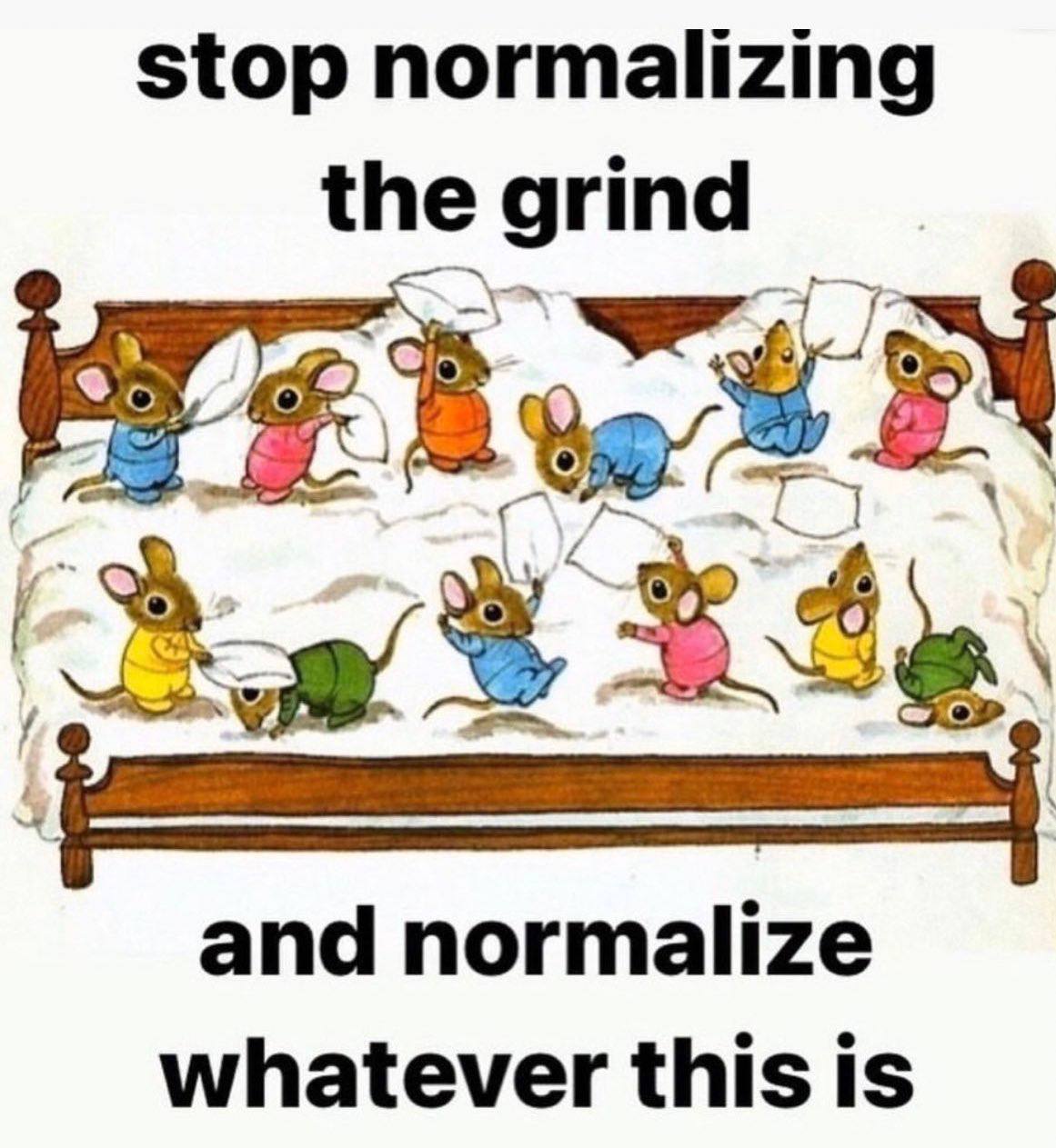 stop normalizing the grind and normalize whatever this is