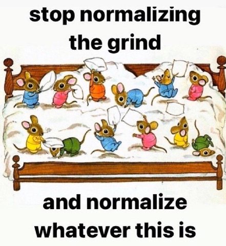 stop normalizing the grind and normalize whatever this is