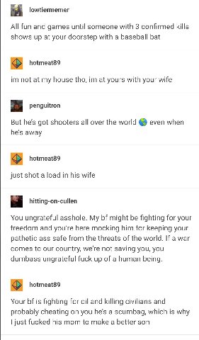 lowtiermemer All fun and games until someone with 3 confirmed kills shows up at your doorstep with a baseball bat hotmeat89 not at my house tho, at yours with your wife a penguitron But he’s got shoot