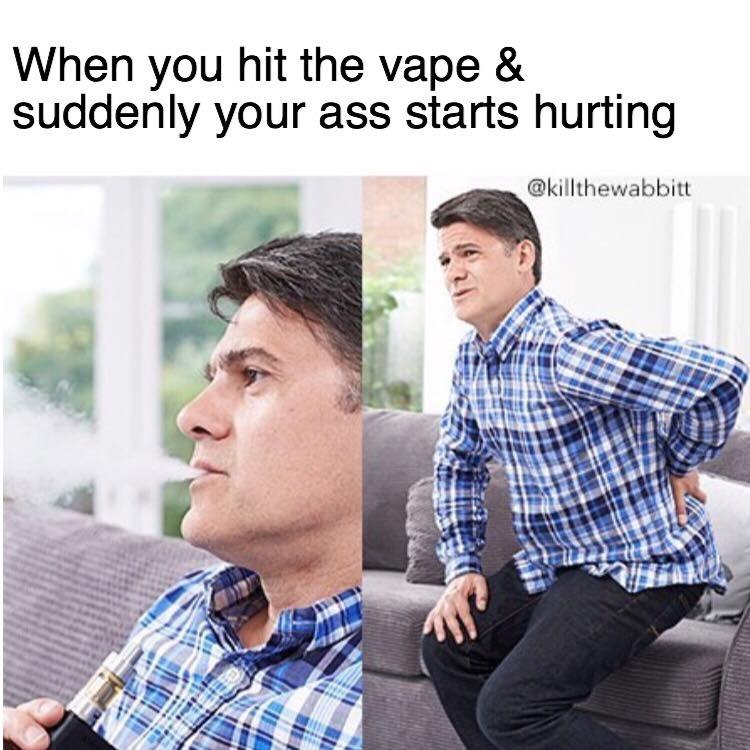 When you hit the vape suddenly your ass starts hurting @killthewabbitt 4 Be.