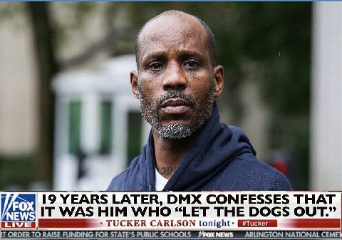 7 1 19 УЕАВ$ LATER, DMX CONFESSES THAT IT WAS HIM WHO “LET THE DOGS OUT.” TUCKER CARLSON tonight: RAISE FUNDING FOR STATE'S PUBLIC SCHOOLS ARLINGTON NATIONAL