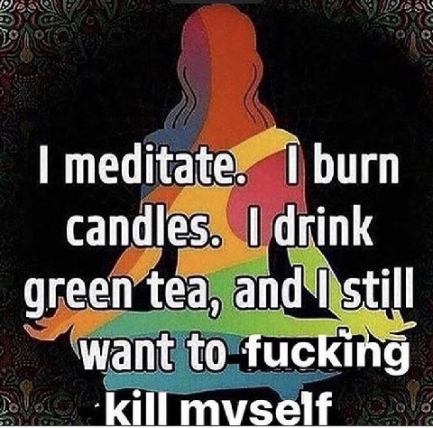 meditate. burn candles. drink green tea, still want to fucking mvself