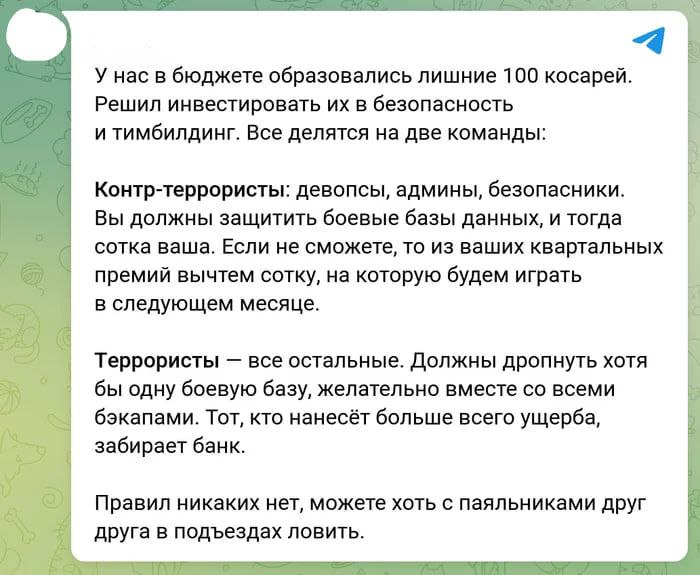 У нас в бюджете образовались лишние 100 косарей. Решил инвестировать в безопасность и тимбилдинг. Все делятся на две команды: Контр-террористы: девопсы, админы, безопасники. Вы должны защитить боевые 