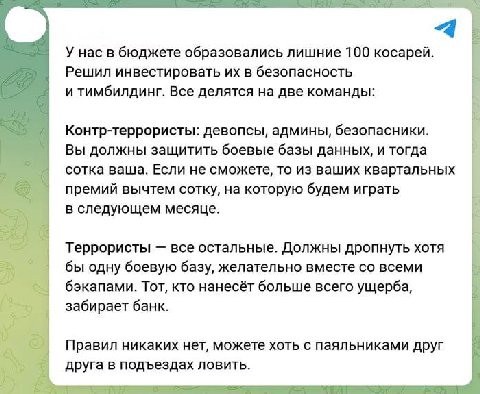 У нас в бюджете образовались лишние 100 косарей. Решил инвестировать в безопасность и тимбилдинг. Все делятся на две команды: Контр-террористы: девопсы, админы, безопасники. Вы должны защитить боевые 