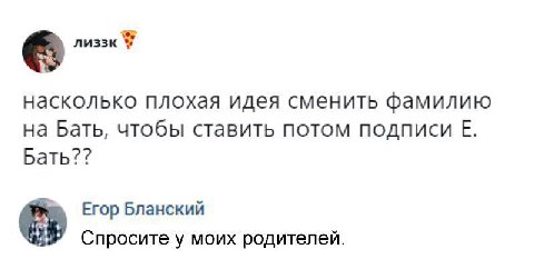 С. лиззк насколько плохая идея сменить фамилию на Бать, чтобы ставить потом подписи Бать?? Егор Бланский Спросите у моих родителей.