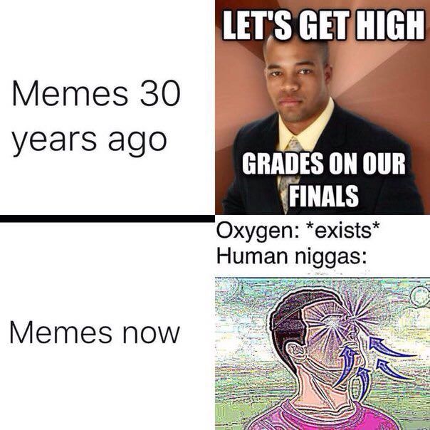 LET'S Memes 30 2 years ago GRADES ON OUR (FINALS Oxygen: Human niggas: Метез пом