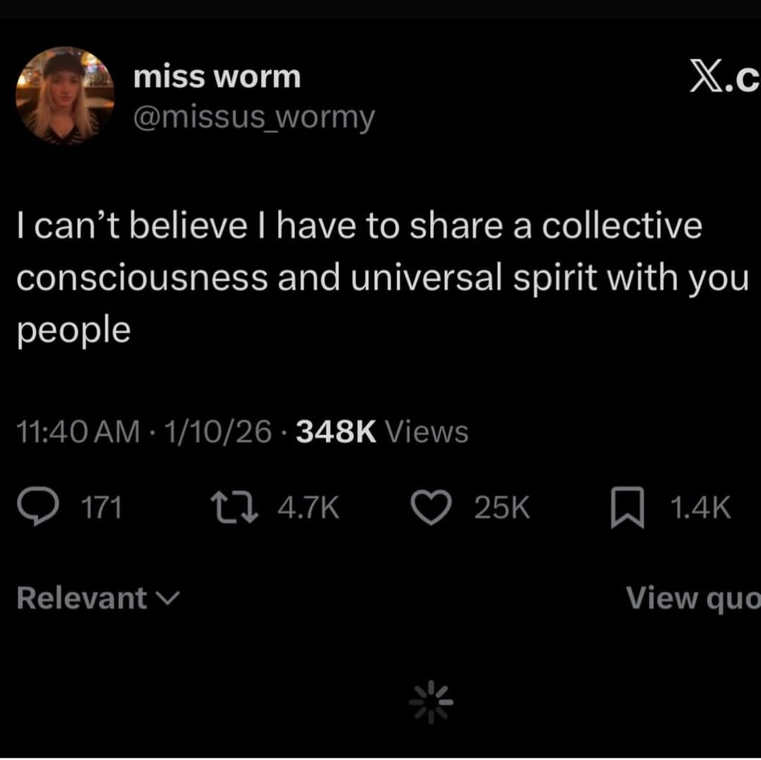 miss worm wormy can’t believe have to share a collective consciousness and universal spirit with you people 11:40 1/10/26 Views 171 Relevant View quo
