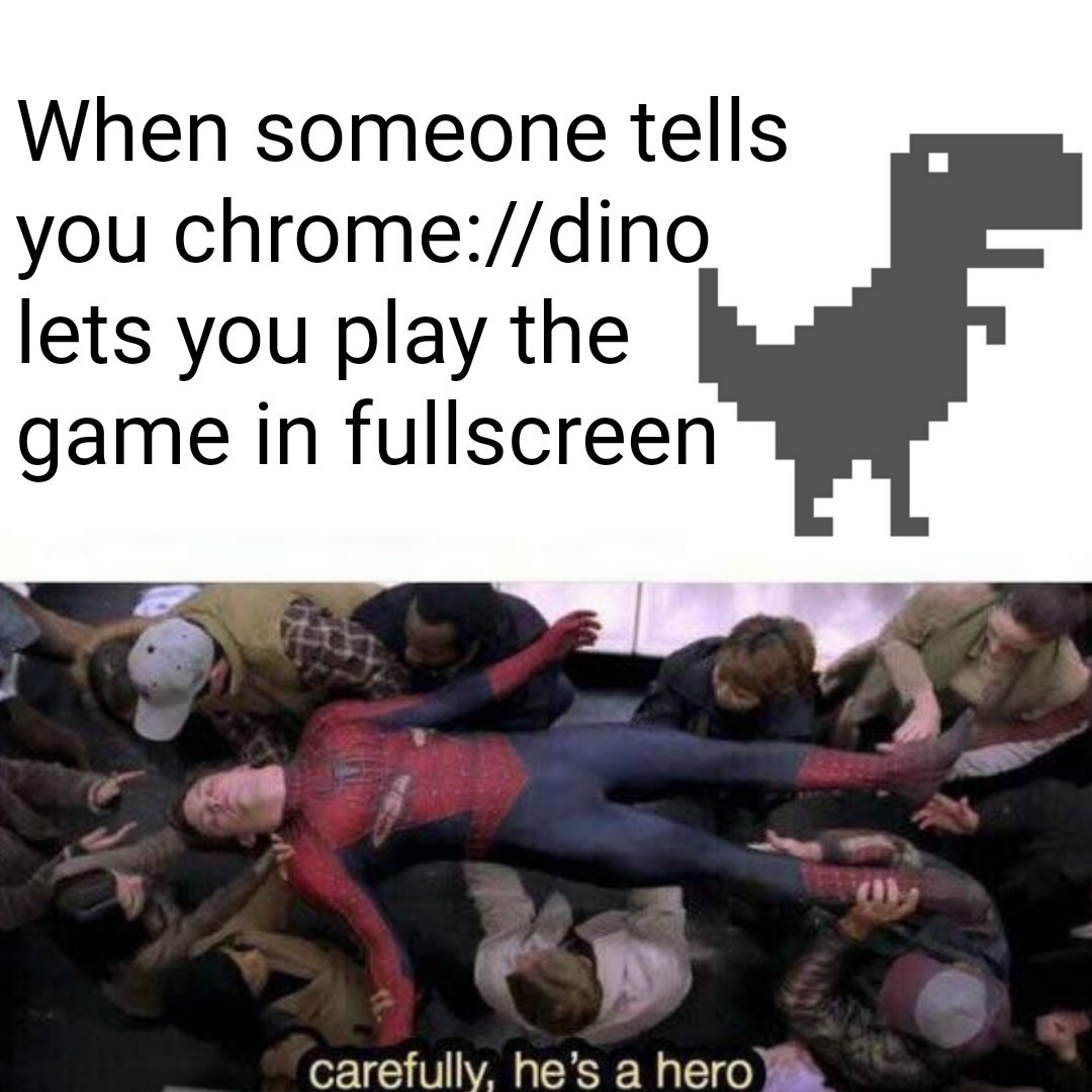 When someone tells you chrome://dino lets you play the game in fullscreen carefully, he’s a hero!
