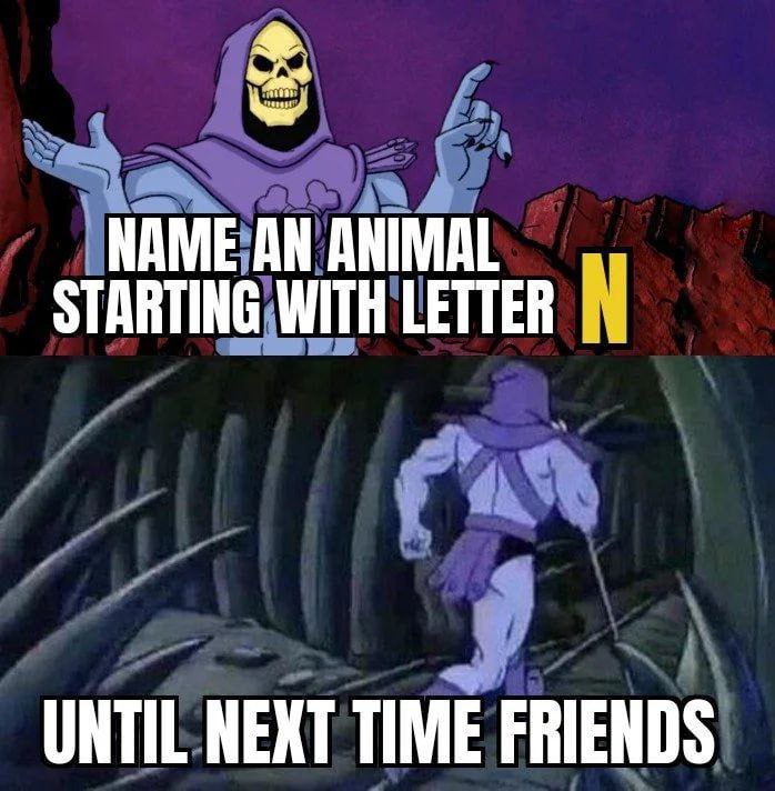 NAME AN ANIMAL STARTING WITH LETTER UNTIL NEXT TIME FRIENDS