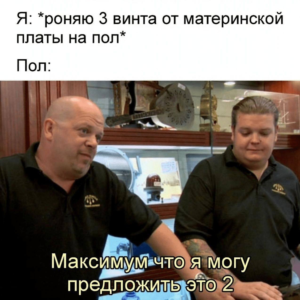 Я: *роняю 3 винта от материнской платы на пол Пол Макс И Ory 102