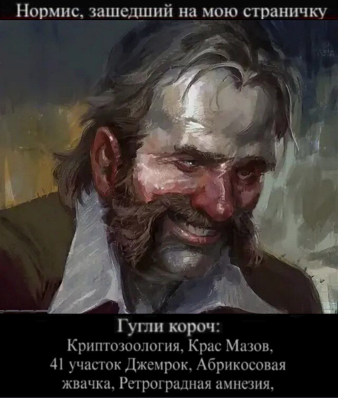 Нормис, зашедший на мою страничку 2 a i Гугли короч: Криптозоология, Крас Мазов, 41 участок Джемрок, Абрикосовая жвачка, Ретроградная амнезия,