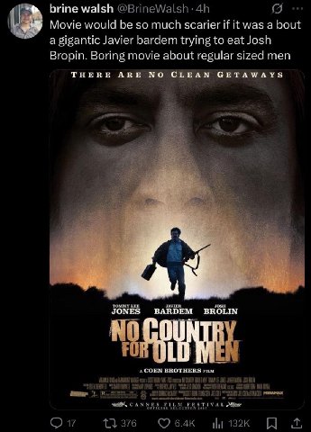 brine walsh Movie would be so much scarier if it was a bout a gigantic Javier Багет trying to eat Josh Bropin. Boring movie about regular sized men THERE ARE NO CLEAN GETAWAYS JONES BARDEM BROLIN