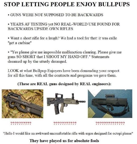 STOP LETTING PEOPLE ENJOY BULLPUPS GUNS WERE NOT SUPPOSED TO BE BACKWARDS YEARS TESTING yet NO REAL-WORLD USE FOUND FOR BACKWARDS UPSIDE OWN RIFLES Want a short rifle for a laugh? We had а tool for th