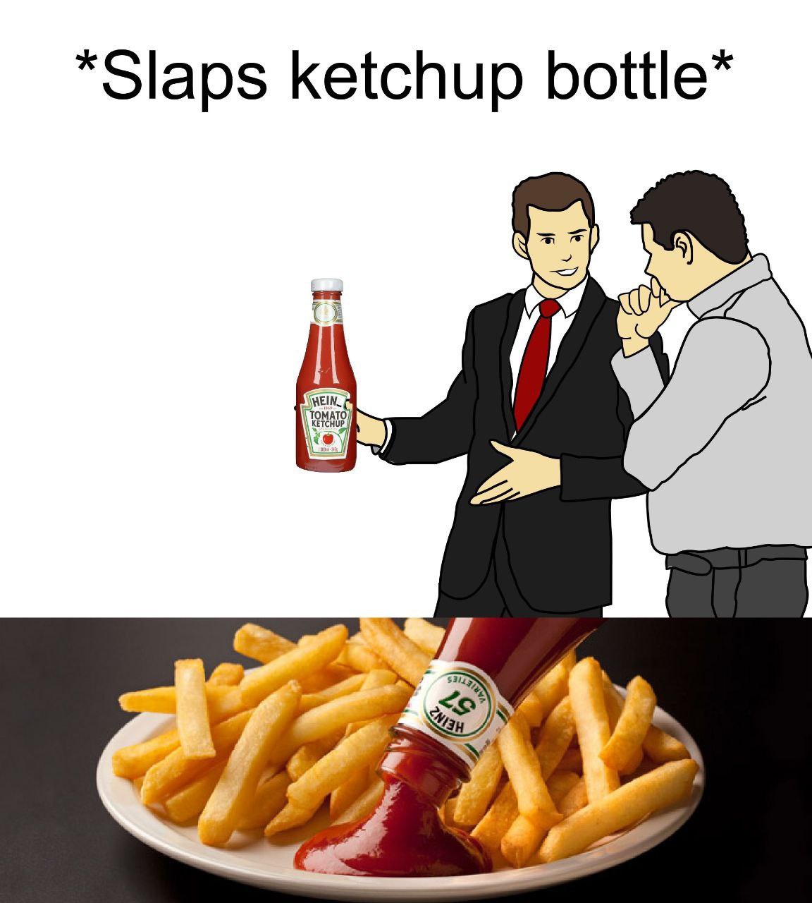 “Slaps ketchup bottle*