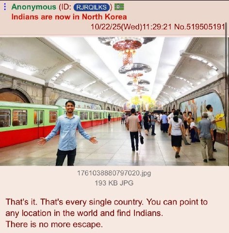 Anonymous ЕЕ Indians are now in North Korea 10/22/25(Wed)11:29:21 No.519505191 as 1761038880797020.jpg 193 JPG That's it. That's every single country. You can point to any location in the world and fi