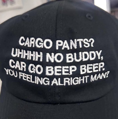 CARGO PANTS? ОНННН NO BUDDY, BEEP BE РЕВ ING ALRIGHT