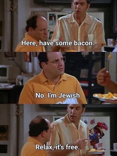 Here, have some bacon. No. Jewish Relax, it's free.