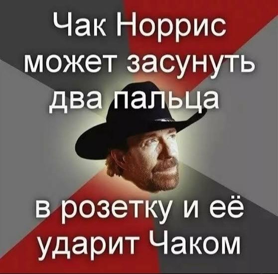 Чак Норрис может засунуть два пальца в розетку и ее ударит Чаком