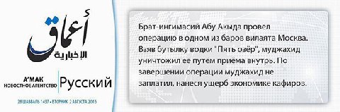 Брат-ингимасий Абу Акыда провел операцию в одном из баров вилаята Москва 0 Взяв бутылку водки "Пять озёр", муджахид 45 уничтожил её путём приёма внутрь. По завершении операции муджахид не А’МАК НОВОСТ