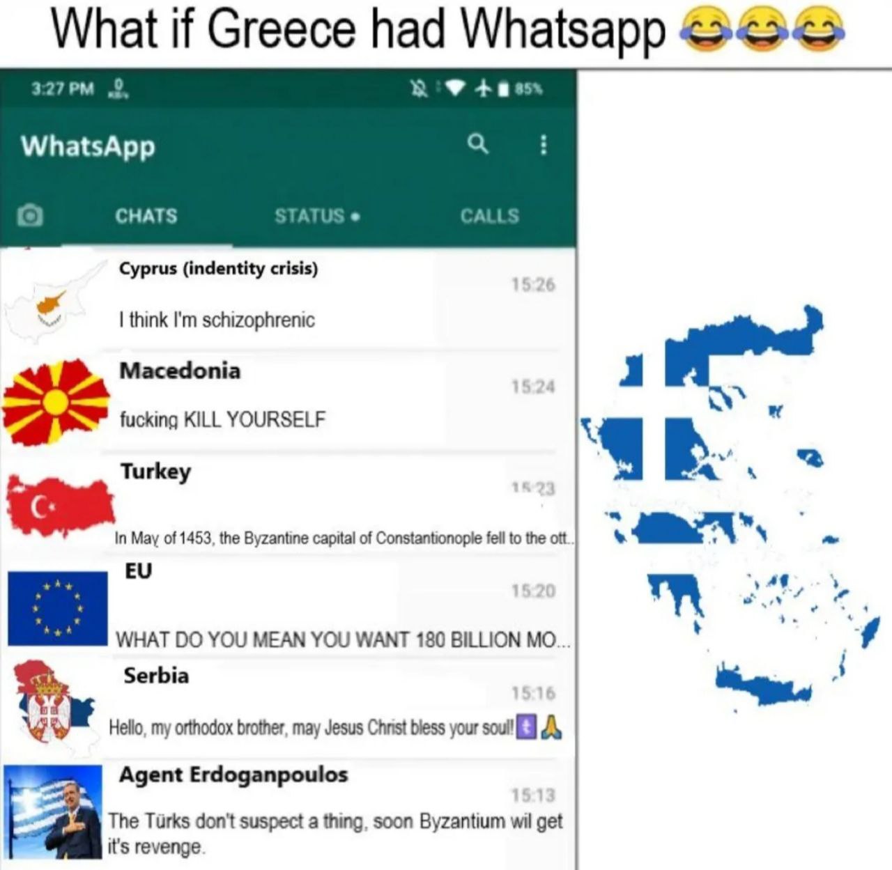 What if Greece had Whatsapp „9 WhatsApp CHATS А A Cyprus (indentity crisis) think schizophrenic Macedonia i fucking KILL YOURSELF Turkey May of 1453, the Byzantine capital of fell to the ott к WHAT YO