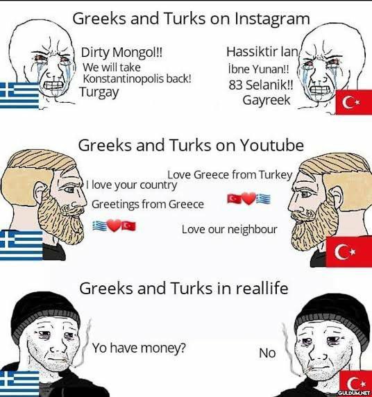 Greeks and Turks Instagram Dirty Hassiktir We will take ibne Уипап!! Konstantinopolis back! 83 2 Turgay elanik!! Gayreek Greeks and Turks on Youtube Love Greece from Turkey 4> love your country Greeti