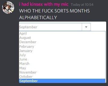 1 WHO THE FUCK SORTS MONTHS ALPHABETICALLY