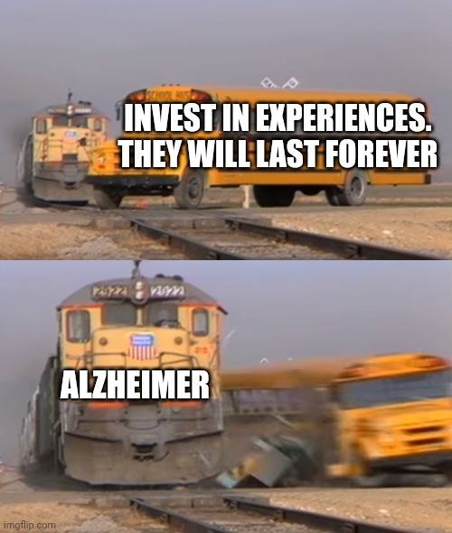 5 INVEST IN EXPERIENCES THEY WILL LAST FOREVER ALZHEIMER