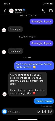 10:34 toyota Business chat О MAY 24 11:52 Goodnight. ОЕС 15 11:52 Goodnight. 10:18 You're going to be great. Just project confidence stand up straight, make eye contact, and smile. Remember you were h