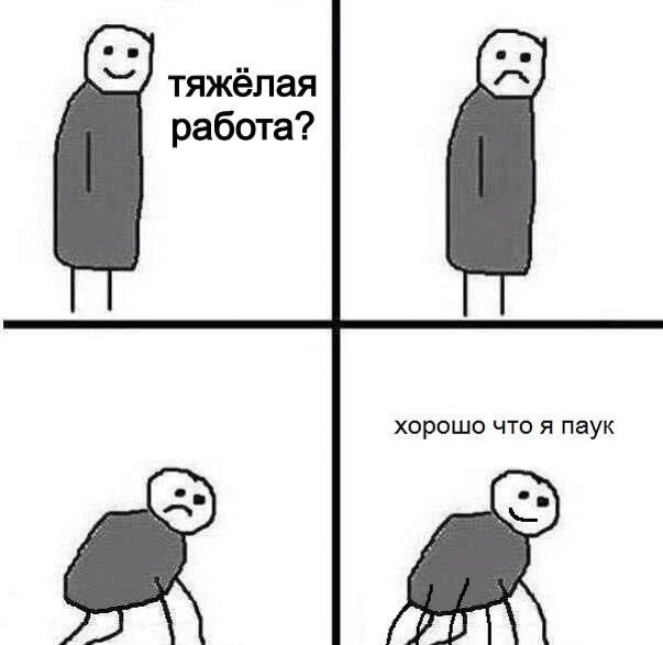тяжёлая работа? хорошо что я паук