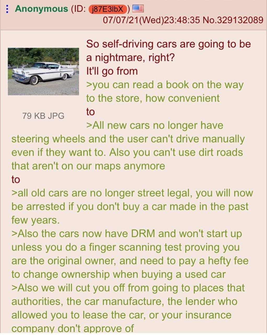 Anonymous ЕЕ 07/07/21(Wed)23:48:35 No.329132089 So self-driving cars are going to be а nightmare, right? It'll from >you can read a book on the way to the store, how convenient 79 JPG to >All new cars