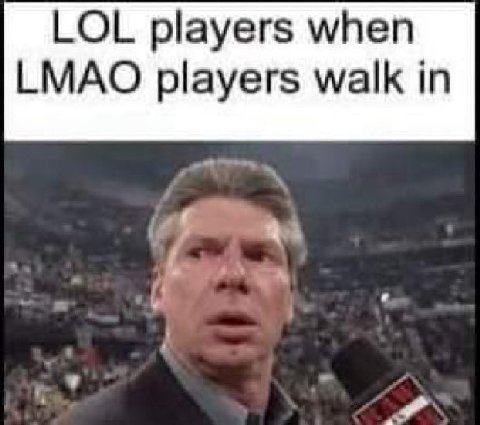 LOL players when LMAO players walk in и igs