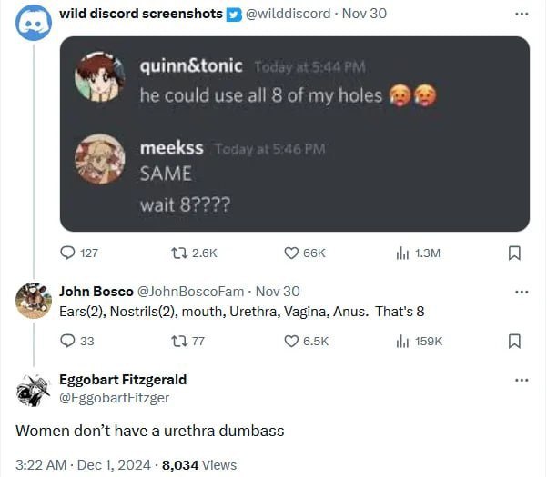 (63) wild discord screenshots @wilddiscord Nov 30 quinn&tonic he could use all 8 of my holes meekss wait О 127 John Bosco @JohnBoscoFam Nov 30 Ears(2), Nostrils(2), mouth, Urethra, Vagina, Anus. That'