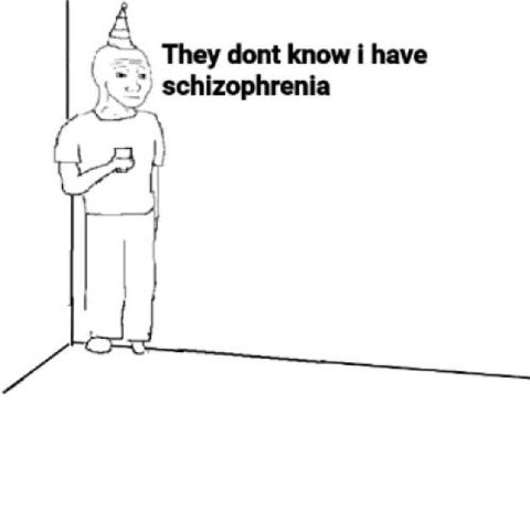 А They dont know i have schizophrenia