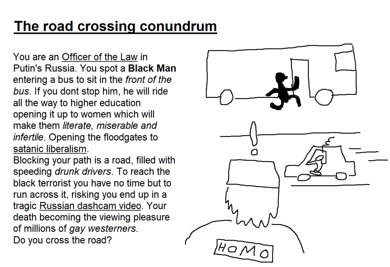 The road crossing conundrum You are an Officer of the Law in Putin's Russia. You spot a Black Man entering a bus to sit in the front of the bus. you dont stop him, he will ride all the way to higher e