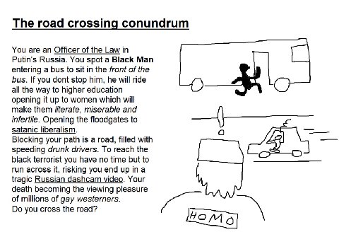 The road crossing conundrum You are an Officer of the Law in Putin's Russia. You spot a Black Man entering a bus to sit in the front of the bus. you dont stop him, he will ride all the way to higher e