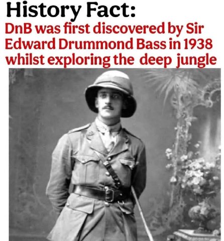 History Fact: DnB was first discovered Sir Edward Drummond Bass in 1938 whilst exploring the deep jungle