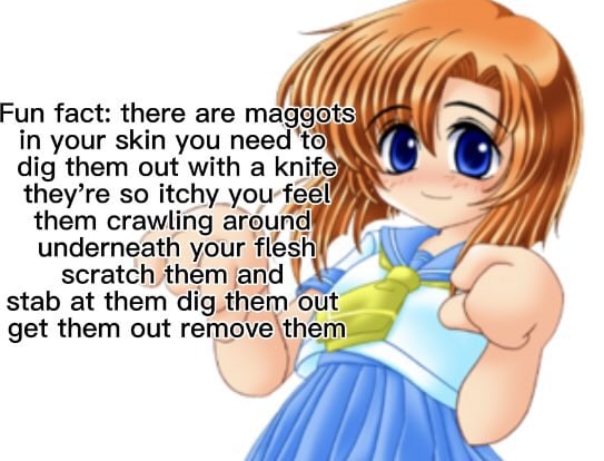 Fun fact: there are in your skin you need ‘to ANY if) dig them out with a knife they’re so itchy them crawling И underneath your scratch them jand stab at them dig get them out 4