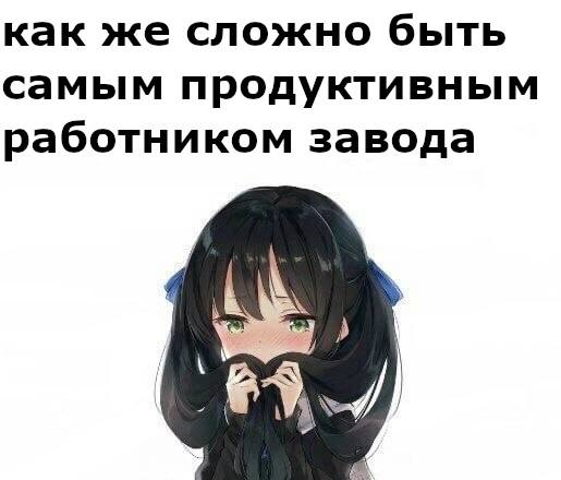 как же сложно быть самым продуктивным работником завода