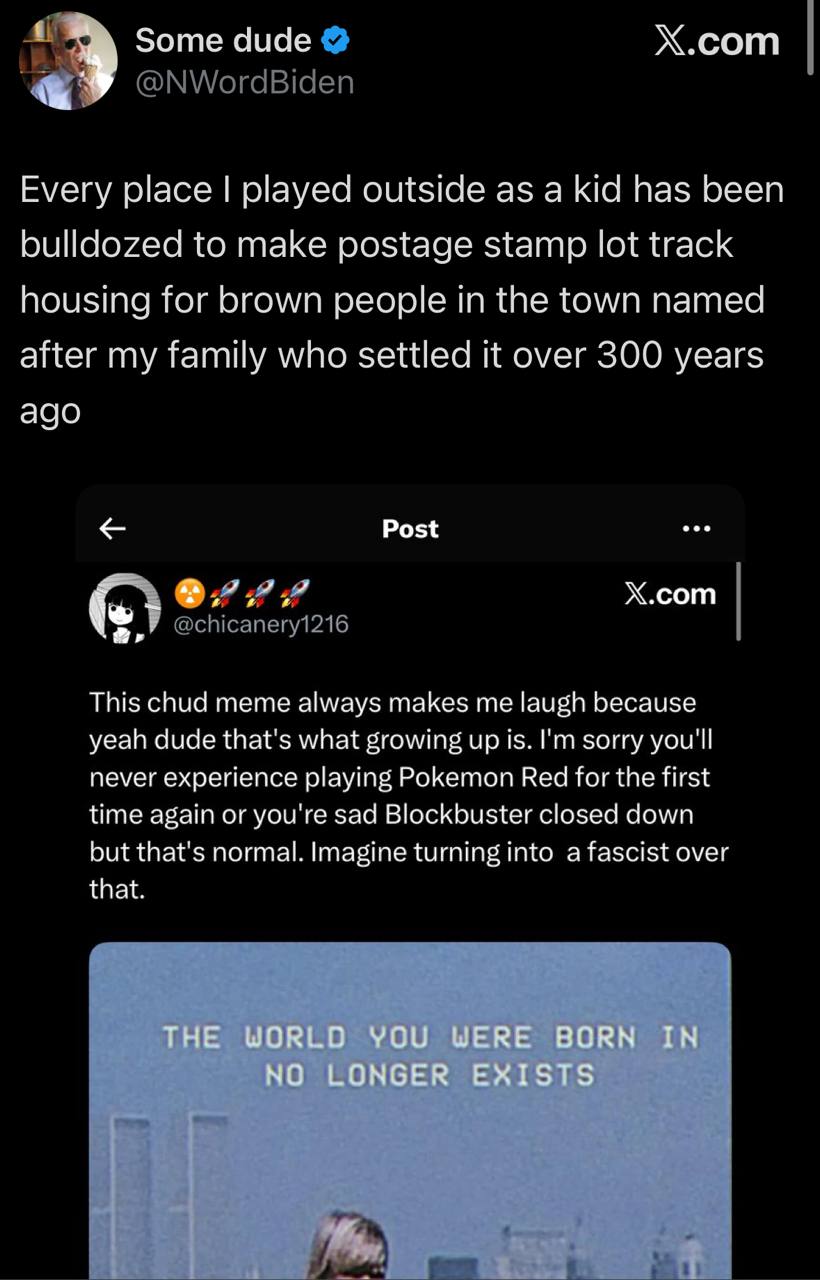 Х.сот Some dude Every place played outside as a kid has been bulldozed to make postage stamp lot track housing for brown people in the town named after my family who settled it over 300 years ago Post