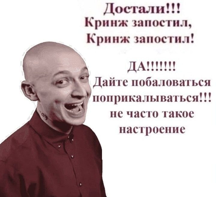 Достали!!! Кринж запостил, Кринж запостил! 4 Дайте побаловаться поприкалываться!!! не часто такое настроение