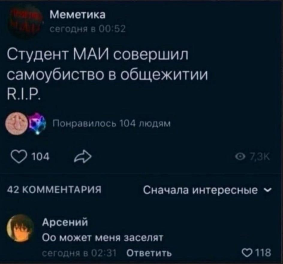 Меметика Студент МАИ совершил самоубиство в общежитии Понравилось 104 людям 2104 42 КОММЕНТАРИЯ Сначала интересные Арсений может меня заселят егодня в 02:31 Ответить 118
