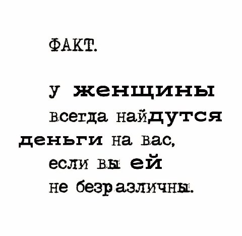 ФАКТ. у женщины всегда найдутся деньги на вас, если вы не безразличны.