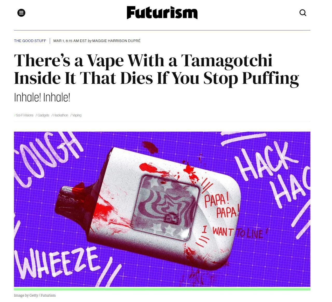 Futurism THE GOOD STUFF AMEST MAGGIE HARRISON DUPRE There’s a Vape With a Tamagotchi Inside It That Dies If You Stop Puffing Inhale! Inhale!