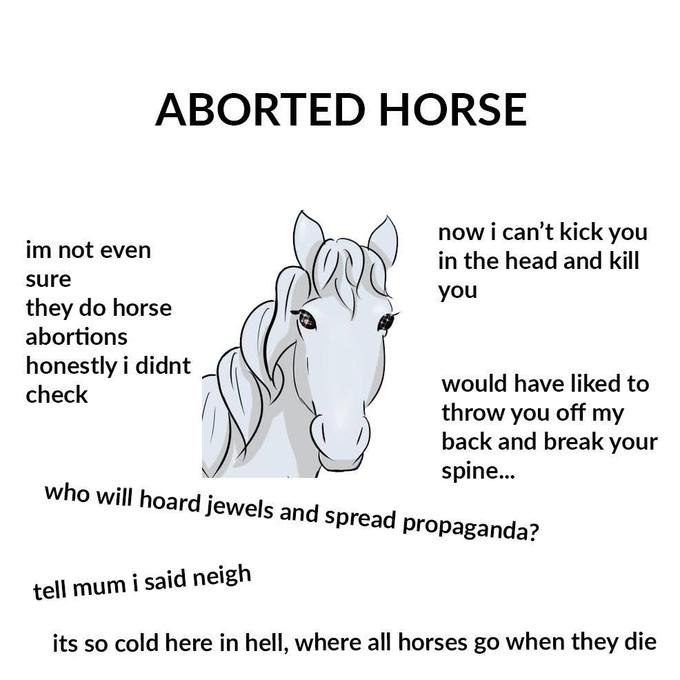 ABORTED HORSE now i can’t kick you not even in the head and kill sure they horse you abortions honestly i didnt check would have liked to throw you off my back and break your spine who will hoard Jewe