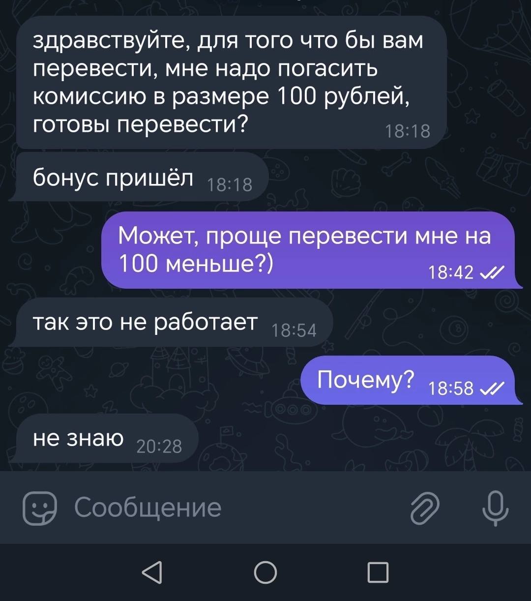 здравствуйте, для того что бы вам перевести, мне надо погасить комиссию в размере 100 рублей, готовы перевести? бонус пришёл Может, проще перевести мне на 100 меньше?) 18:42 так это не работает Почему